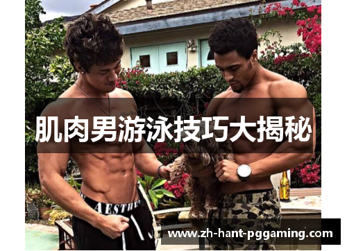 肌肉男游泳技巧大揭秘 肌肉男游泳技巧大揭秘