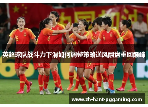 英超球队战斗力下滑如何调整策略逆风翻盘重回巅峰