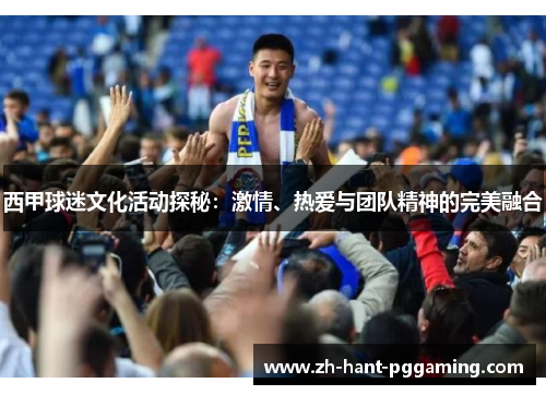 西甲球迷文化活动探秘：激情、热爱与团队精神的完美融合