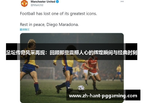 足坛传奇风采再现:回顾那些震撼人心的辉煌瞬间与经典时刻 足坛传奇风采再现:回顾那些震撼人心的辉煌瞬间与经典时刻