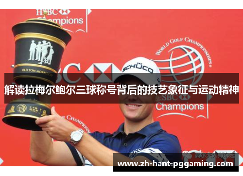 解读拉梅尔鲍尔三球称号背后的技艺象征与运动精神