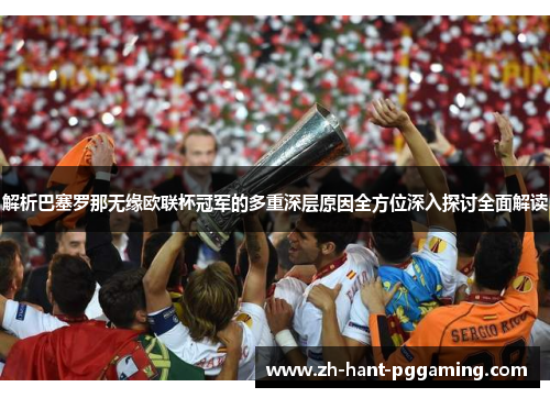 解析巴塞罗那无缘欧联杯冠军的多重深层原因全方位深入探讨全面解读
