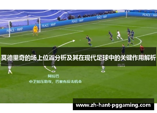 莫德里奇的场上位置分析及其在现代足球中的关键作用解析