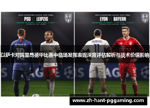 以萨卡对阵里昂德甲比赛中临场发挥表现深度评估解析与战术价值影响 以萨卡对阵里昂德甲比赛中临场发挥表现深度评估解析与战术价值影响