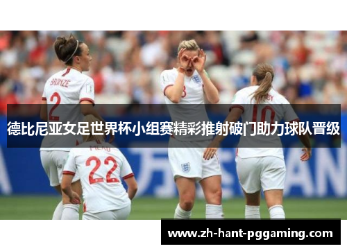德比尼亚女足世界杯小组赛精彩推射破门助力球队晋级
