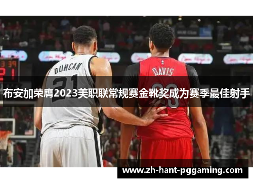 布安加荣膺2023美职联常规赛金靴奖成为赛季最佳射手 布安加荣膺2023美职联常规赛金靴奖成为赛季最佳射手